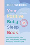 Your Positive Baby Sleep Book  Become confident with your baby’s sleep, feeding &amp; comfort from day one