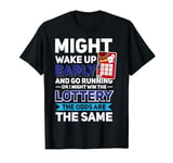 Wake Up Early And Go Running Or I Might Win The Lottery T-Shirt