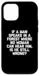 Coque pour iPhone 12/12 Pro T-shirt humoristique « If A Man Speaks In A Forest Is He Still Wrong? »