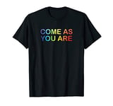 Rainbow Come As You Are Gay Pride Gift T-Shirt