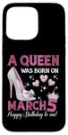 Coque pour iPhone 15 Pro Max Une reine est née le 5 mars, Girlie Birthday Queen