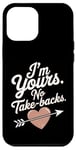 iPhone 12 Pro Max I'm Yours No Take Backs Love Funny Valentine's Day Saying Case