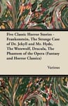 Five Classic Horror Stories - Frankenstein, The Strange Case of Dr. Jekyll and Mr. Hyde, The Werewolf, Dracula, The Phantom of the Opera (Fantasy and