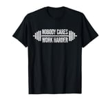 NOBODY CARES WORK HARDER BARBELL WEIGHT TRAINING T-Shirt