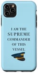 iPhone 11 Pro Max I am the Supreme Commander of this Vessel, Captain Joke Case