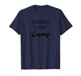 Average is the Enemy - White Text Edition T-Shirt