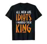 All Mens Are Idiots I Married Their King Funny T-Shirt