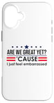 Coque pour iPhone 16 Plus Are We Great Yet Cause I Just Feel Embarrassed Anti Trump