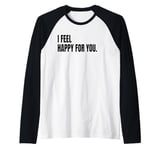 I FEEL HAPPY FOR YOU Funny White Lie Joke Party Costume Raglan Baseball Tee