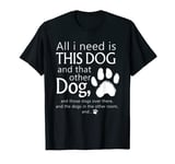 all i need is this dog and that other dog T-Shirt