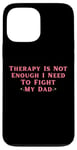 iPhone 13 Pro Max Therapy is Not Enough I Need To Fight My Dad Funny Case