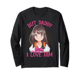 But Daddy I Love Him - Funny Girlfriend - Anime Jokes Long Sleeve T-Shirt