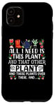 iPhone 11 All I Need Is This Plant And That Other Plants Gardener Case