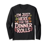 I'm Just Here For The Dinner Rolls Funny Thanksgiving Bread Long Sleeve T-Shirt