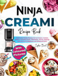 Ninja CREAMi Recipe Book with Coloured Pictures: Deliciously Simple Recipes for Ice Cream, Sorbets, Gelatos, Smoothie Bowls, Milkshakes, Sauces, Toppings, and Mix-ins for Beginners and Advanced Users