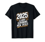 2025 Is About Learning New Skills - New Year T-Shirt