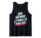 Be more chill bruh cool funny sarcastic urban hip hop Tank Top