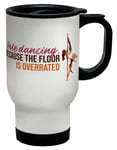 Funny Pole Dancing Travel Mug Because the Floor is Overrated Cup Gift