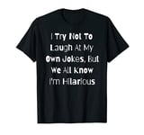 I Try Not To Laugh At My Own Jokes, But - Funny T-Shirt