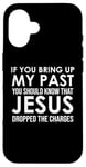 Coque pour iPhone 16 If You Bring Up My Past You Should Know That Jesus Dropped