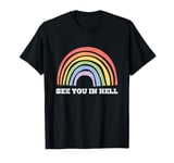 See You In Hell Gay LGBTQ Queer Pride Sarcasm Irony T-Shirt