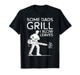 Some Dads Grill I Blow Leaves Autumn Leaf Blower T-Shirt