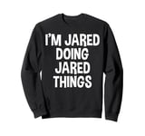 I'm Jared Doing Jared Things Funny Saying Sweatshirt