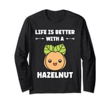 Food Hazelnuts quote cute life if better with a Hazelnut Long Sleeve T-Shirt