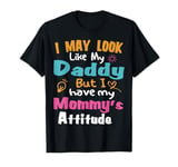 I May Look like my Daddy but I Have my Mommy's Attitude Cute T-Shirt