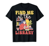 Find Me At The Library Librarian Bookworm T-Shirt