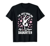 I'm Just Here for My Flipping Daughter Gymnastics Dad T-Shirt