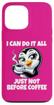 iPhone 13 Pro Max Can Do It All Just Not Before Coffee Addict Funny Penguin Case