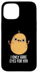 Coque pour iPhone 15 Jeu de mots amusant « I Only Have Eyes For You »