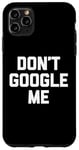 Coque pour iPhone 11 Pro Max T-shirt humoristique avec inscription « Don't Google Me »