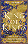 King of Kings  The Fall of the Shah, the 1979 Iranian Revolution and the Unmaking of the Modern Middle East