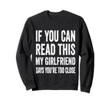 If You Can Read This My Girlfriend Says You're Too Close Sweatshirt