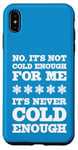 iPhone XS Max No It's Not Cold Enough Cold Weather Fan Hate Hot Love Cold Case