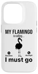 iPhone 14 Pro My Flamingo is calling I must go - Funny Flamingo Case