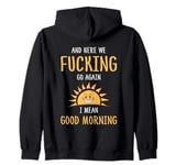 Here We F-cking Go Again I Mean Good Morning Funny Saying Zip Hoodie