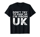 Funny UK Quotes Don't Try To Keep Up I'm From United Kingdom T-Shirt