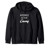 Average is the Enemy - Black Text Edition Zip Hoodie