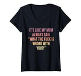 Womens It's Like My Mom Always Said What The Fuck Is Wrong With You V-Neck T-Shirt