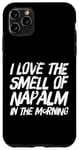 iPhone 11 Pro Max Funny Text Saying I Love The Smell Of Napalm In The Morning Case