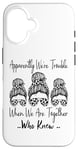 Coque pour iPhone 16 Apparemment We're Trouble When We are Together Who Knew Funny