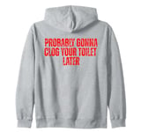 Funny Jokes Quote Probably Gonna Clog Your Toilet Later Zip Hoodie