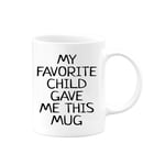 My Favorite Child Gave Me This Hilarious Funny Gift Coffee Mug | Birthday Valentines Day Christmas Gifts Mugs for Dad Mom | Daughter Men Cup Fathers Mothers Kids Ideas Son Cups Sisters