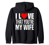 I Love That You Are My Wife Heart Married Husband Spouse Man Zip Hoodie