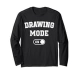 Drawing Mode On Funny Sketcher Gift Artist Illustrator Long Sleeve T-Shirt