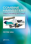 CRC Press Miu, Petre (Projects, Richmond Hill, Canada) Combine Harvesters: Theory, Modeling, and Design