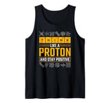 Science Think Like A Proton Stay Positive Scientist Tank Top